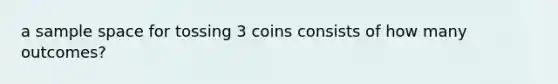 a sample space for tossing 3 coins consists of how many outcomes?