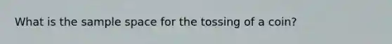 What is the sample space for the tossing of a coin?