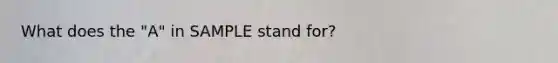 What does the "A" in SAMPLE stand for?