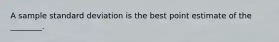 A sample standard deviation is the best point estimate of the ________.