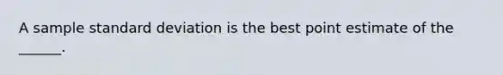 A sample standard deviation is the best point estimate of the ______.