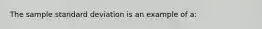 The sample standard deviation is an example of a: