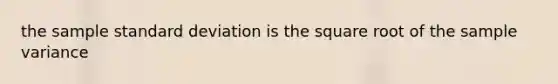 the sample <a href='https://www.questionai.com/knowledge/kqGUr1Cldy-standard-deviation' class='anchor-knowledge'>standard deviation</a> is the square root of the <a href='https://www.questionai.com/knowledge/kKPm4DaUPs-sample-variance' class='anchor-knowledge'>sample variance</a>