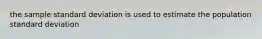 the sample standard deviation is used to estimate the population standard deviation