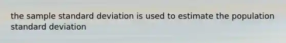 the sample standard deviation is used to estimate the population standard deviation