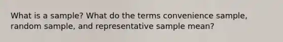 What is a sample? What do the terms convenience sample, random sample, and representative sample mean?