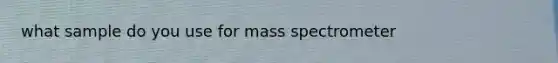 what sample do you use for mass spectrometer