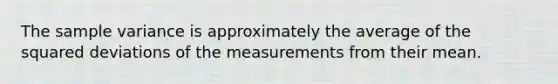 The sample variance is approximately the average of the squared deviations of the measurements from their mean.