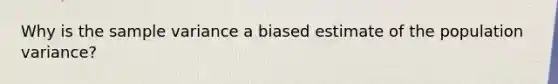 Why is the sample variance a biased estimate of the population variance?