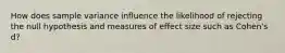 How does sample variance influence the likelihood of rejecting the null hypothesis and measures of effect size such as Cohen's d?​