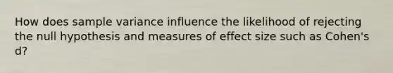 How does sample variance influence the likelihood of rejecting the null hypothesis and measures of effect size such as Cohen's d?​