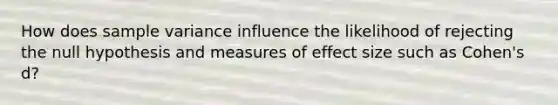 How does sample variance influence the likelihood of rejecting the null hypothesis and measures of effect size such as Cohen's d?