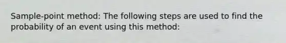 Sample-point method: The following steps are used to find the probability of an event using this method: