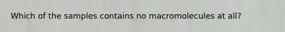 Which of the samples contains no macromolecules at all?