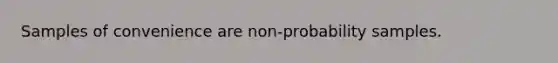 Samples of convenience are non-probability samples.