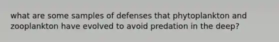 what are some samples of defenses that phytoplankton and zooplankton have evolved to avoid predation in the deep?
