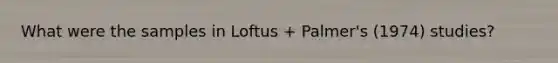 What were the samples in Loftus + Palmer's (1974) studies?