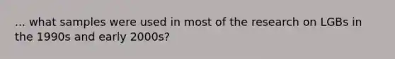 ... what samples were used in most of the research on LGBs in the 1990s and early 2000s?