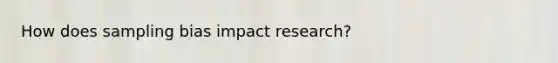 How does sampling bias impact research?