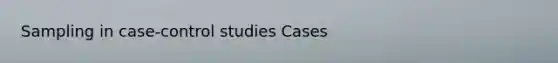 Sampling in case-control studies Cases