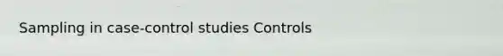 Sampling in case-control studies Controls