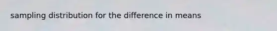 sampling distribution for the difference in means