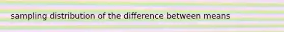 sampling distribution of the difference between means