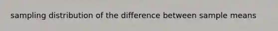 sampling distribution of the difference between sample means