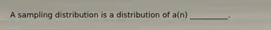 A sampling distribution is a distribution of a(n) __________.