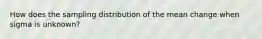 How does the sampling distribution of the mean change when sigma is unknown?