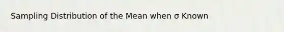 Sampling Distribution of the Mean when σ Known