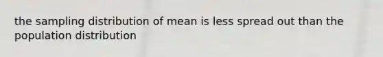 the sampling distribution of mean is less spread out than the population distribution