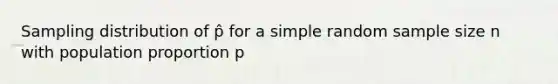 Sampling distribution of p̂ for a simple random sample size n with population proportion p