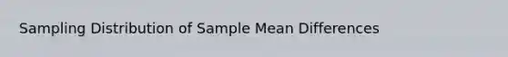 Sampling Distribution of Sample Mean Differences