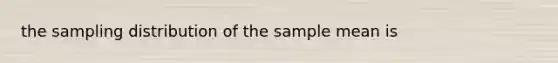 the sampling distribution of the sample mean is