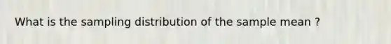 What is the sampling distribution of the sample mean ?