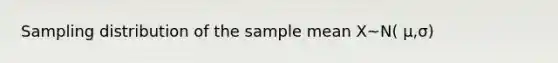 Sampling distribution of the sample mean X~N( μ,σ)