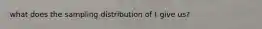 what does the sampling distribution of t give us?