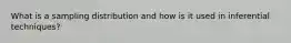 What is a sampling distribution and how is it used in inferential techniques?