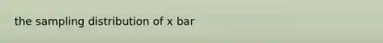 the sampling distribution of x bar