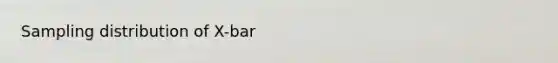 Sampling distribution of X-bar