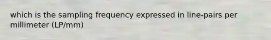 which is the sampling frequency expressed in line-pairs per millimeter (LP/mm)