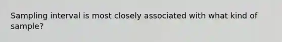 Sampling interval is most closely associated with what kind of sample?