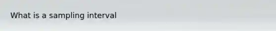 What is a sampling interval