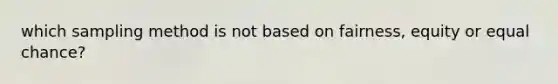 which sampling method is not based on fairness, equity or equal chance?