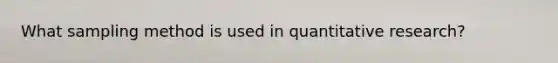 What sampling method is used in quantitative research?