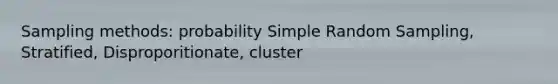 Sampling methods: probability Simple Random Sampling, Stratified, Disproporitionate, cluster