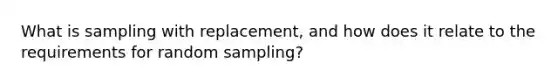 What is sampling with replacement, and how does it relate to the requirements for random sampling?