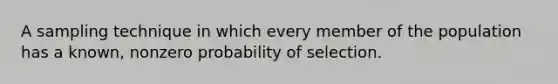 A sampling technique in which every member of the population has a known, nonzero probability of selection.