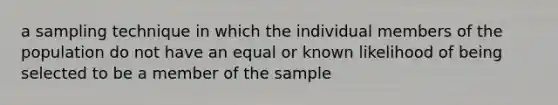 a sampling technique in which the individual members of the population do not have an equal or known likelihood of being selected to be a member of the sample